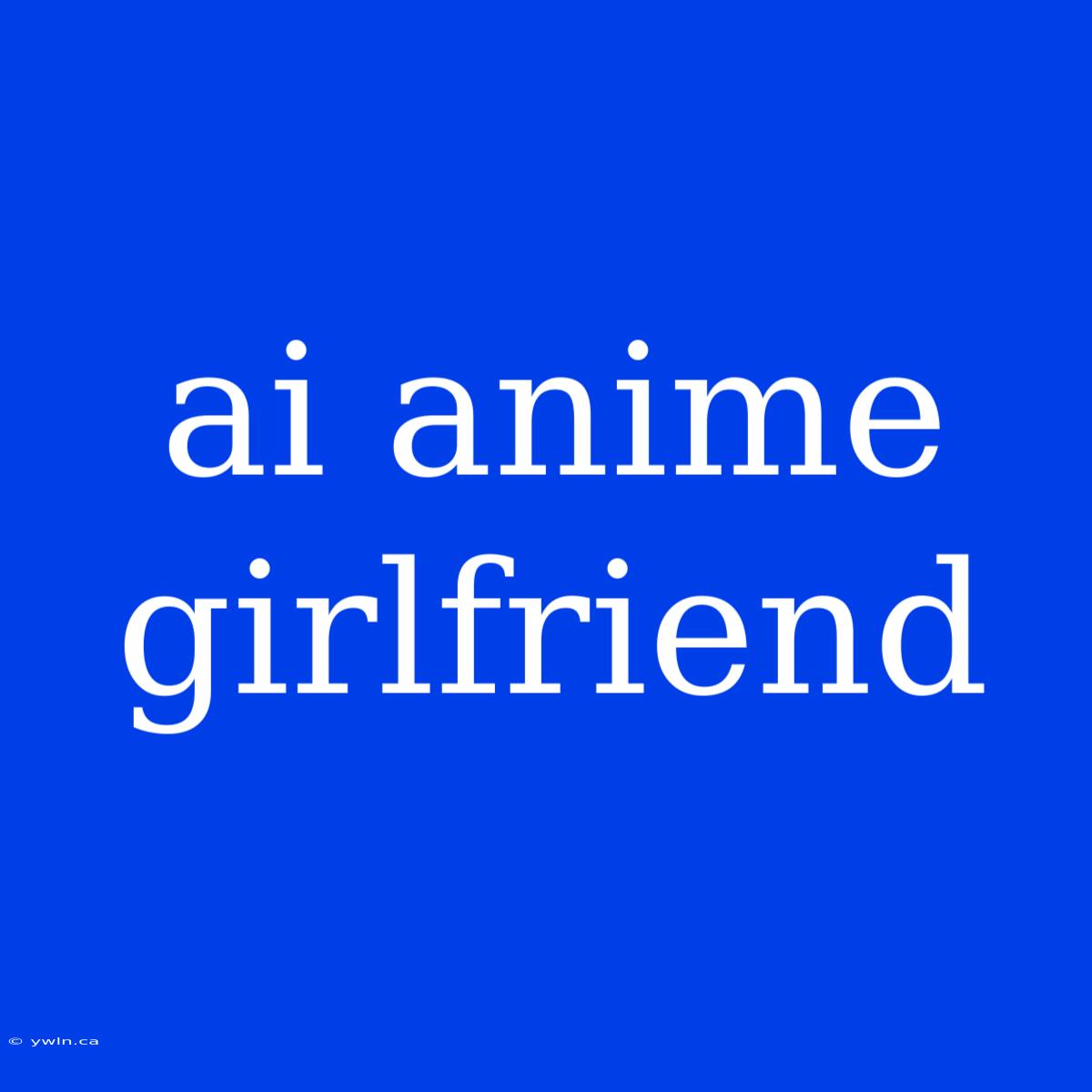 Ai Anime Girlfriend