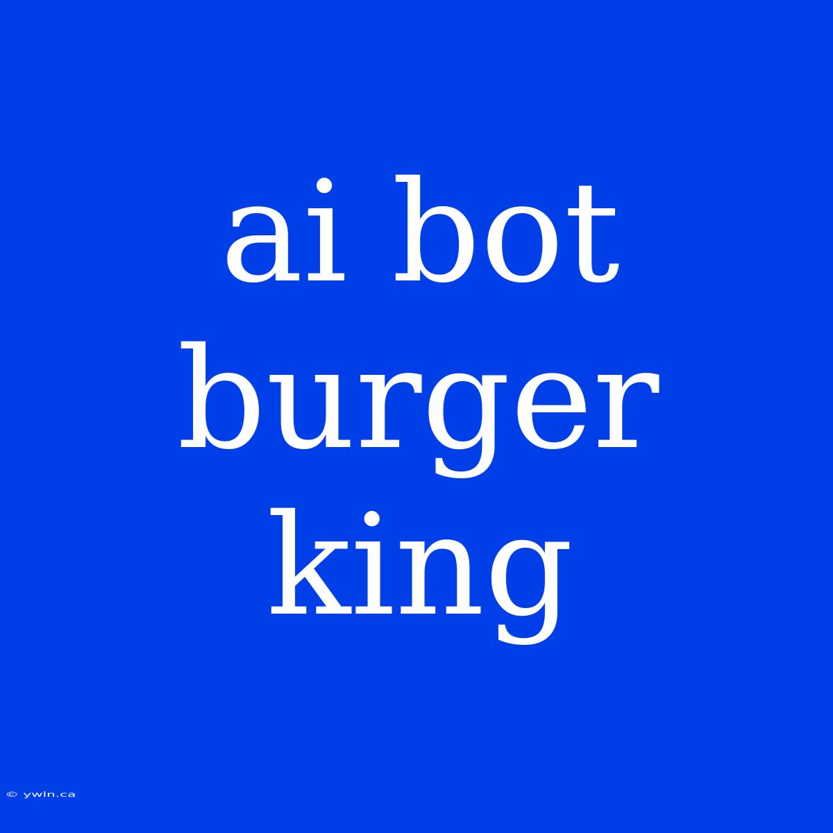 Ai Bot Burger King