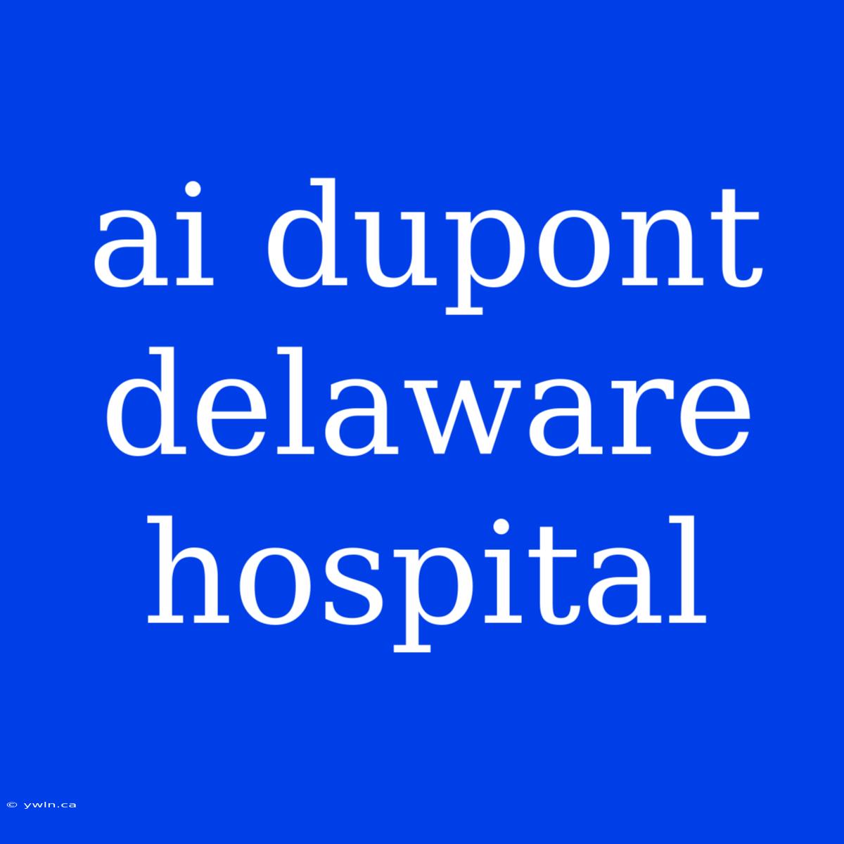 Ai Dupont Delaware Hospital