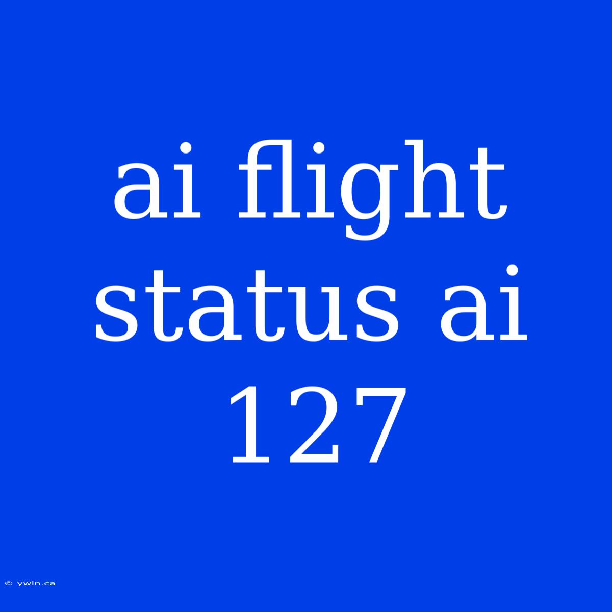 Ai Flight Status Ai 127