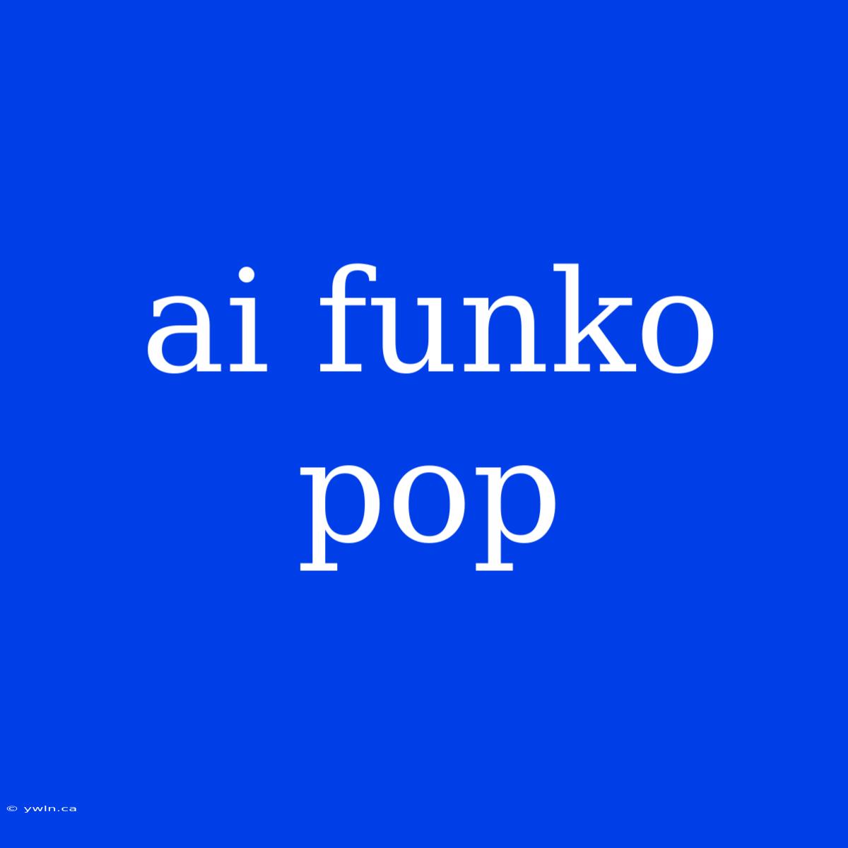 Ai Funko Pop