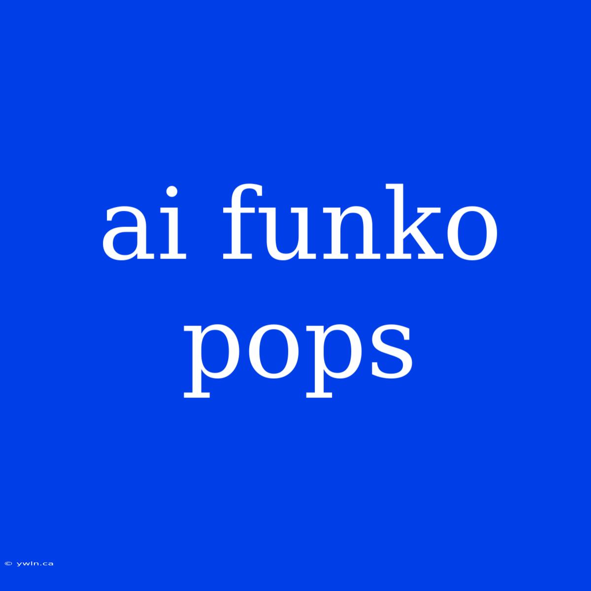 Ai Funko Pops