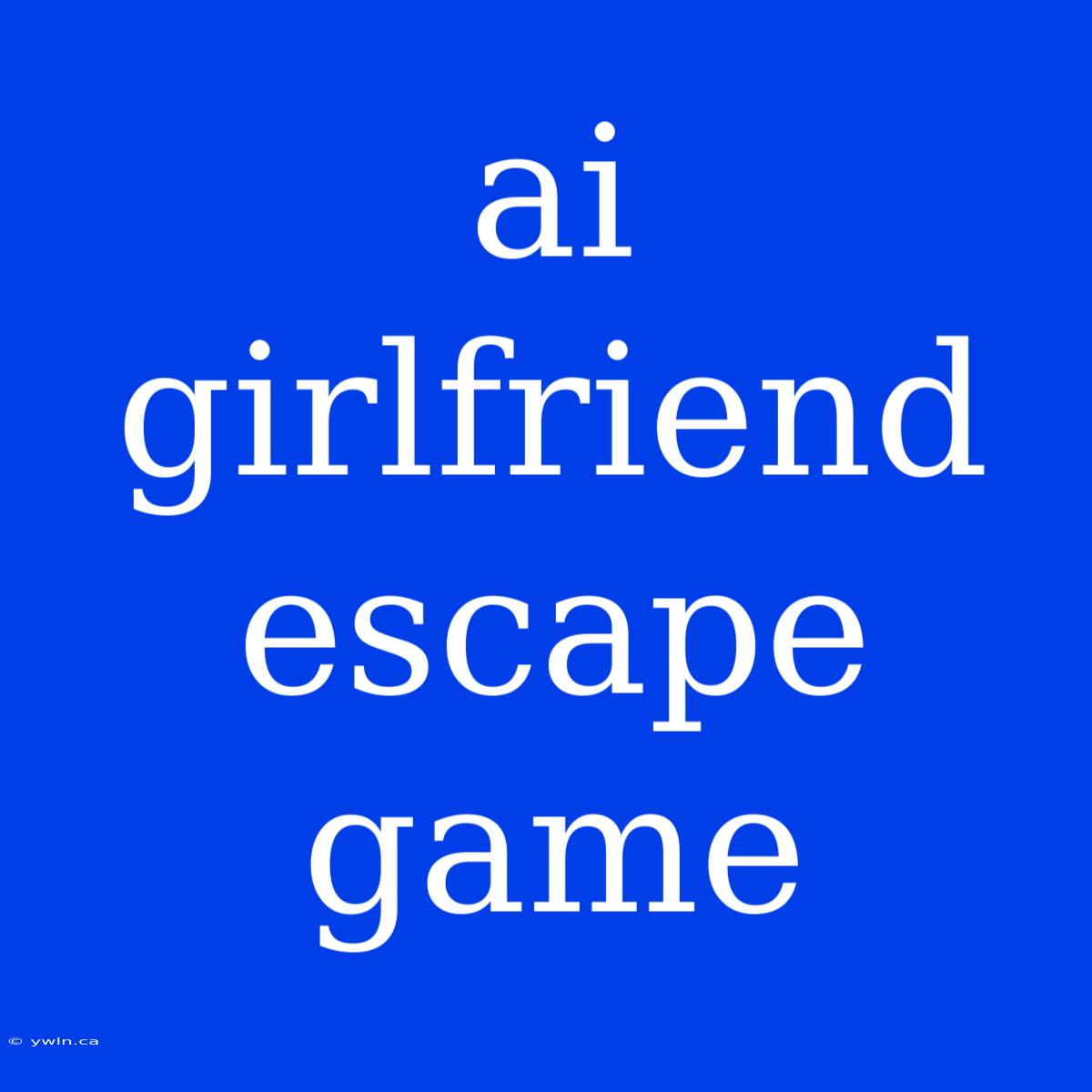 Ai Girlfriend Escape Game