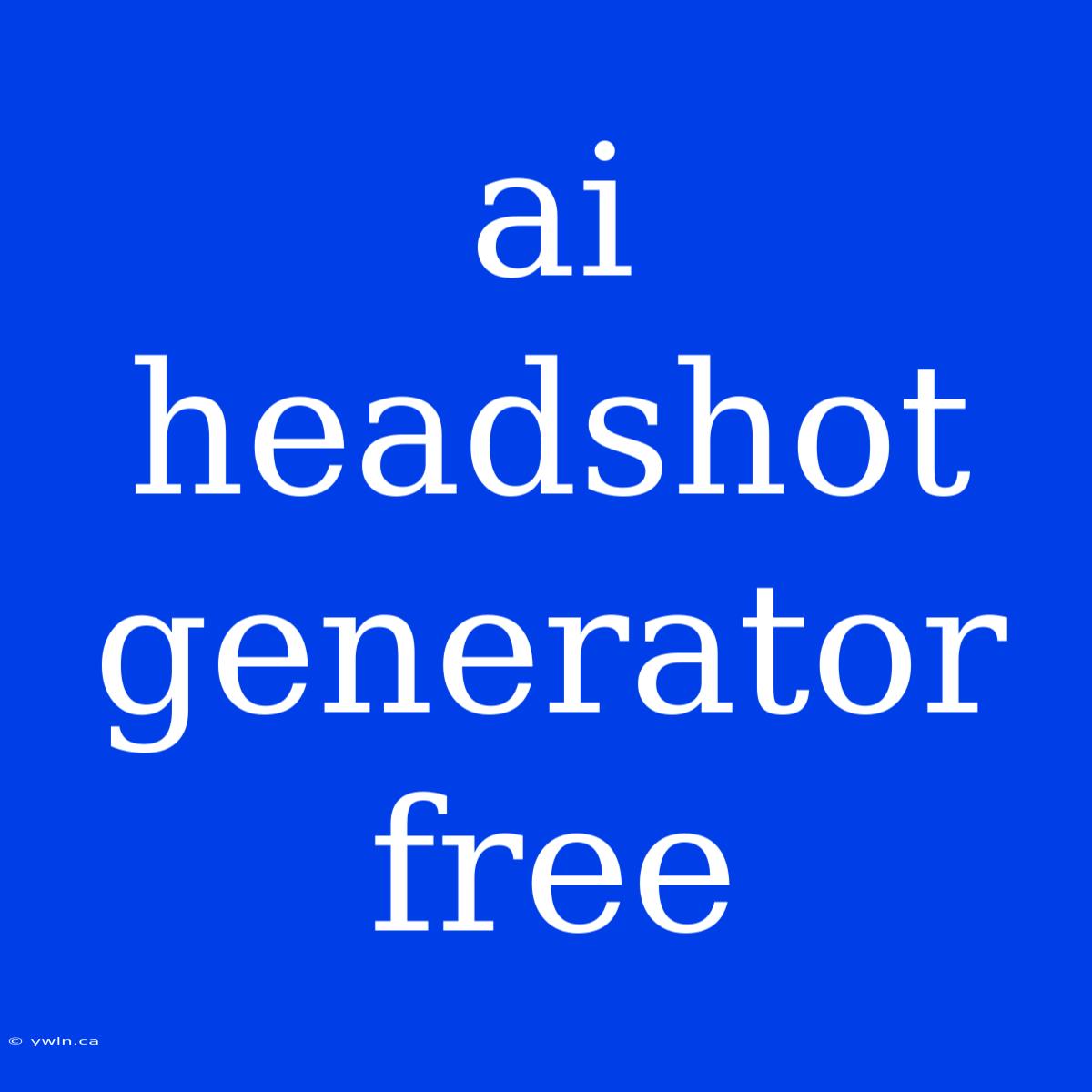 Ai Headshot Generator Free