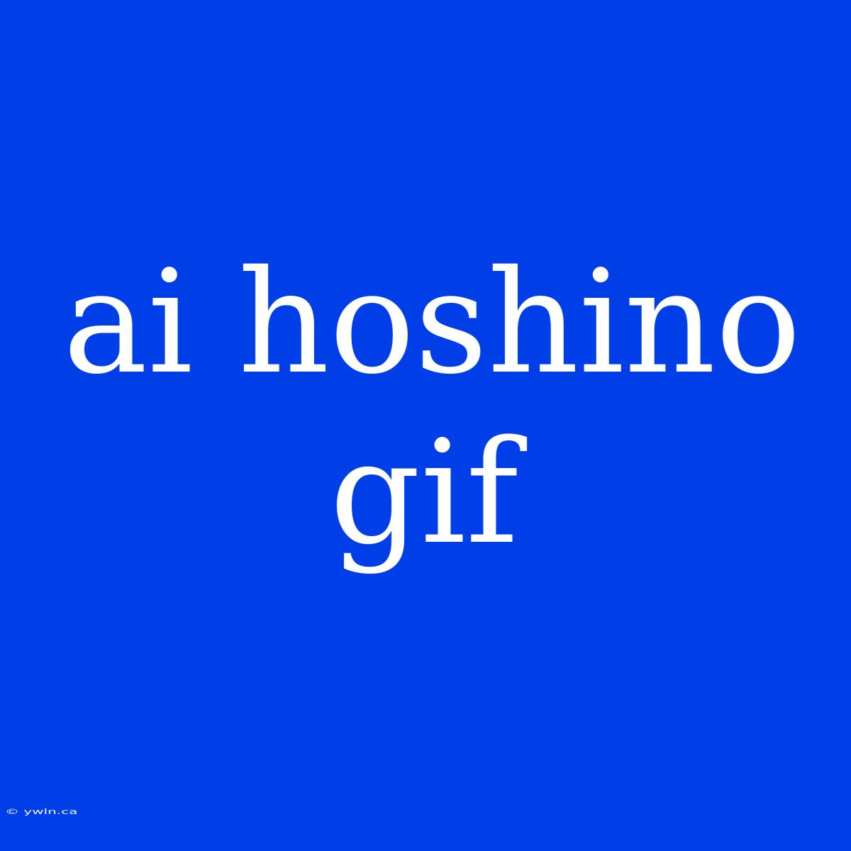 Ai Hoshino Gif