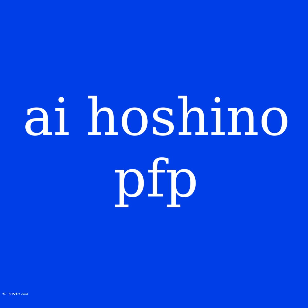 Ai Hoshino Pfp