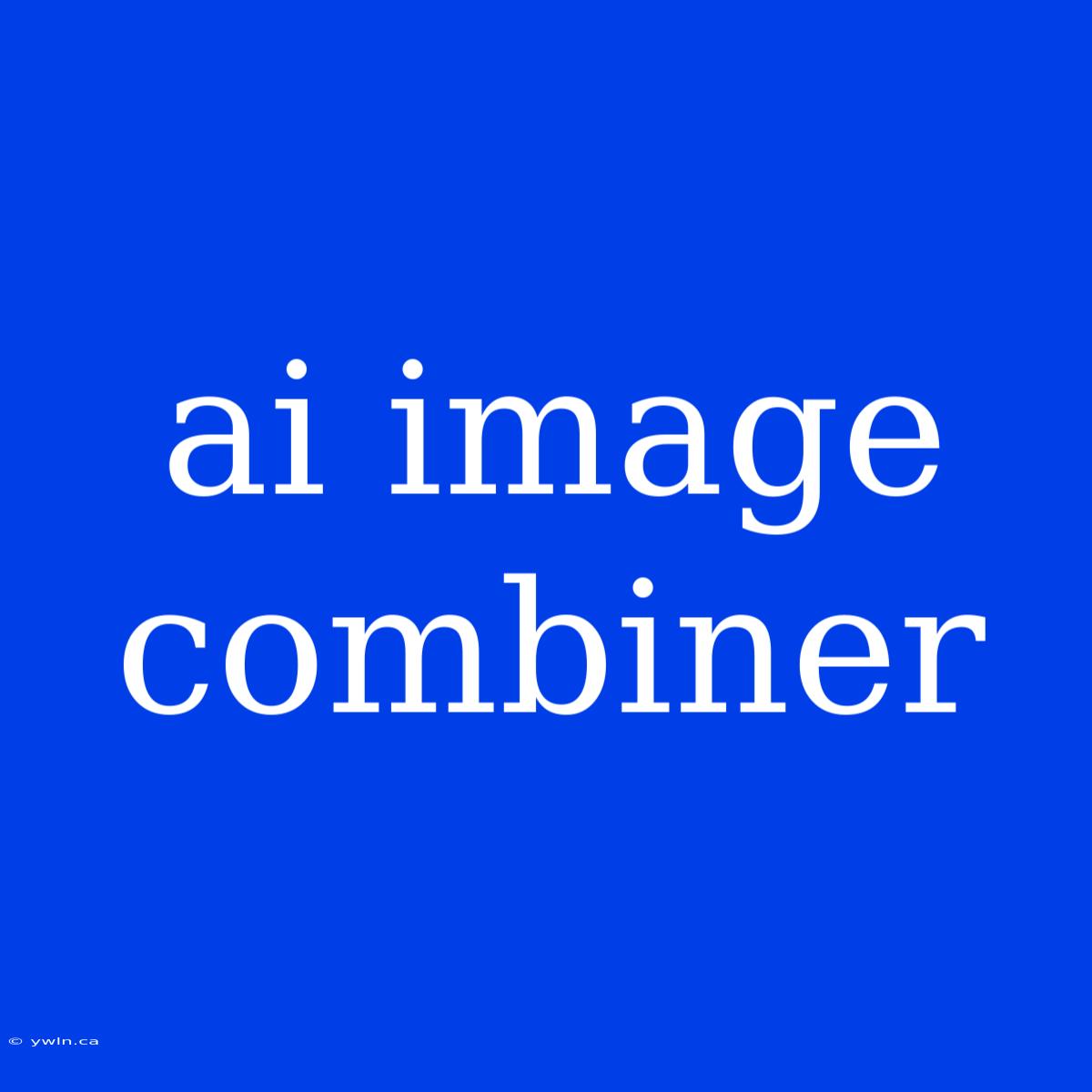 Ai Image Combiner