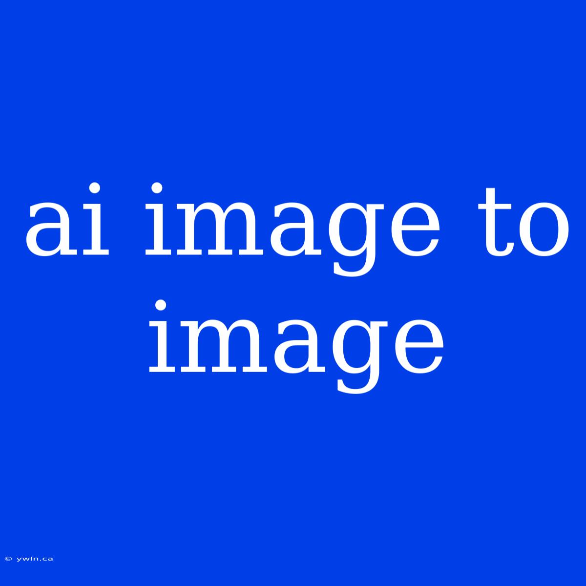 Ai Image To Image