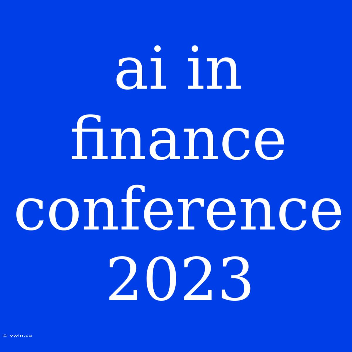 Ai In Finance Conference 2023