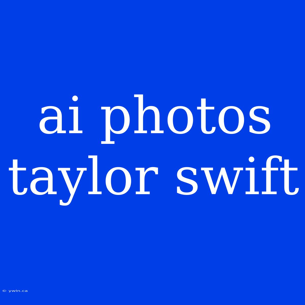 Ai Photos Taylor Swift