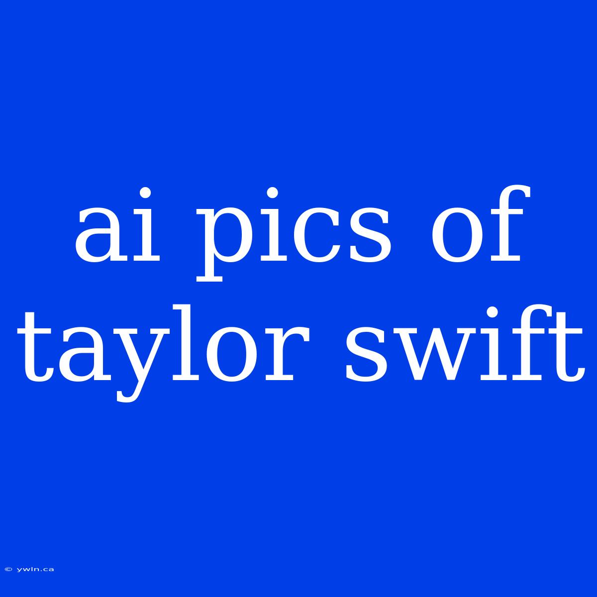 Ai Pics Of Taylor Swift