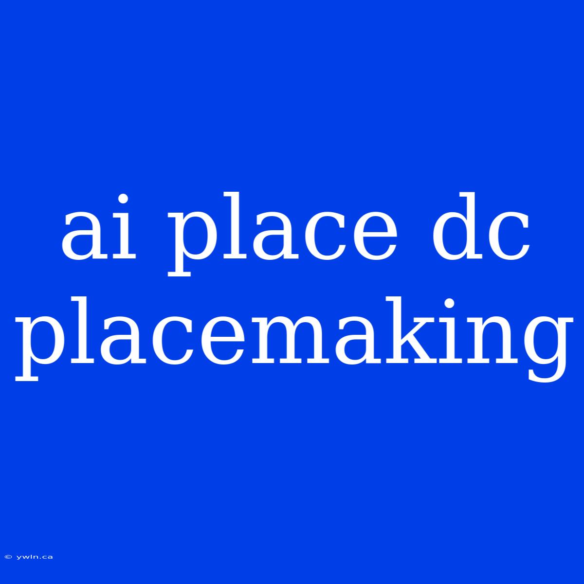 Ai Place Dc Placemaking