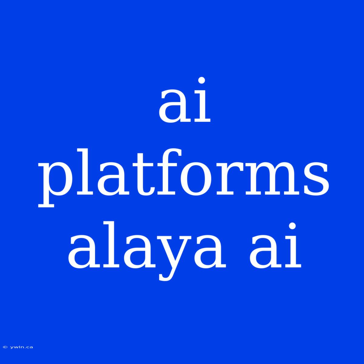 Ai Platforms Alaya Ai