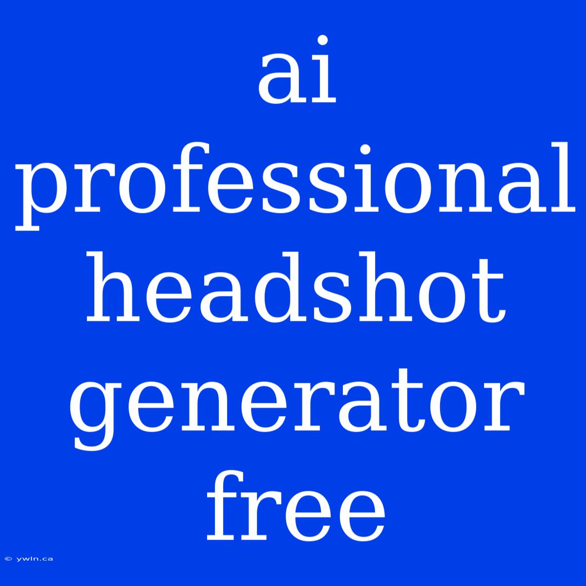 Ai Professional Headshot Generator Free