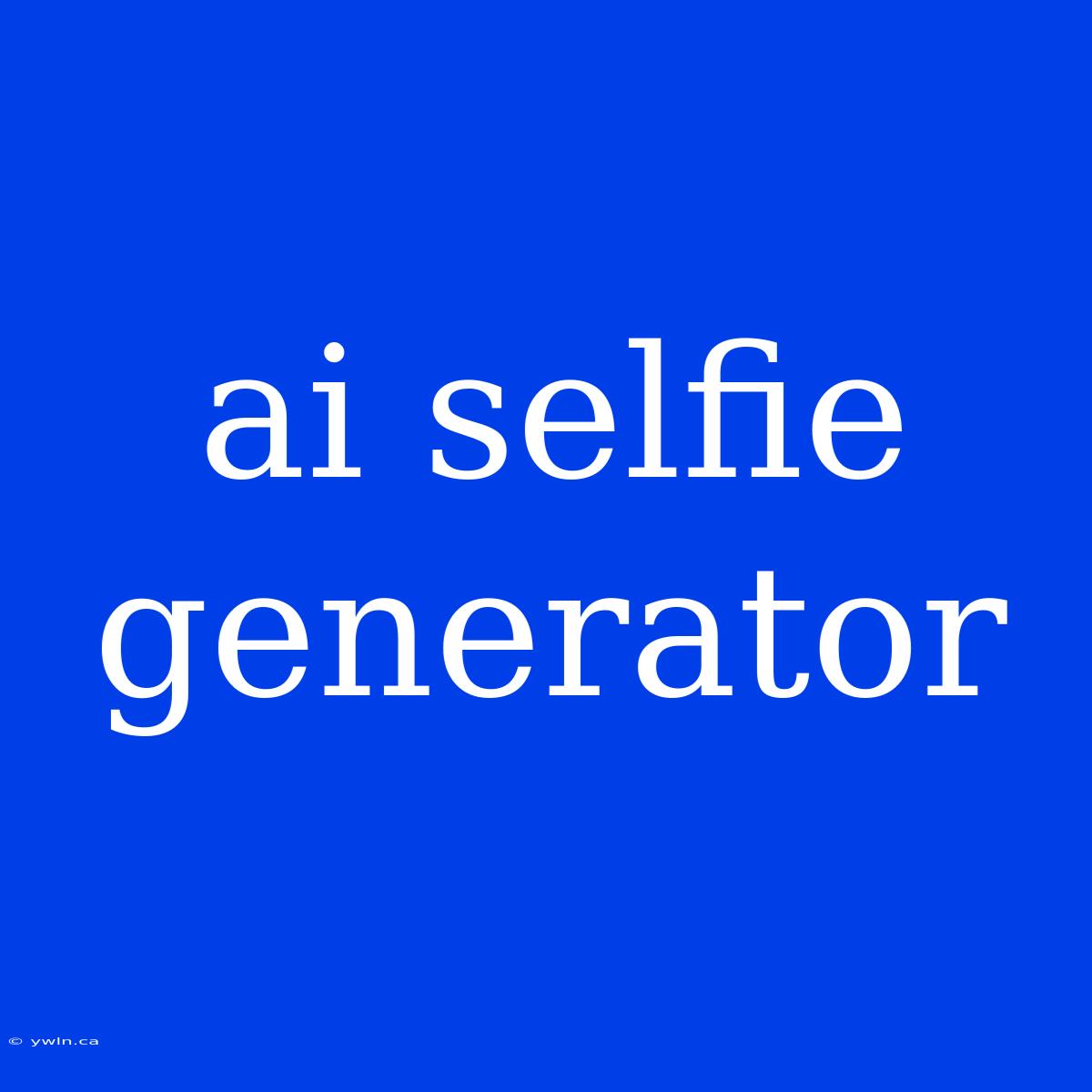 Ai Selfie Generator