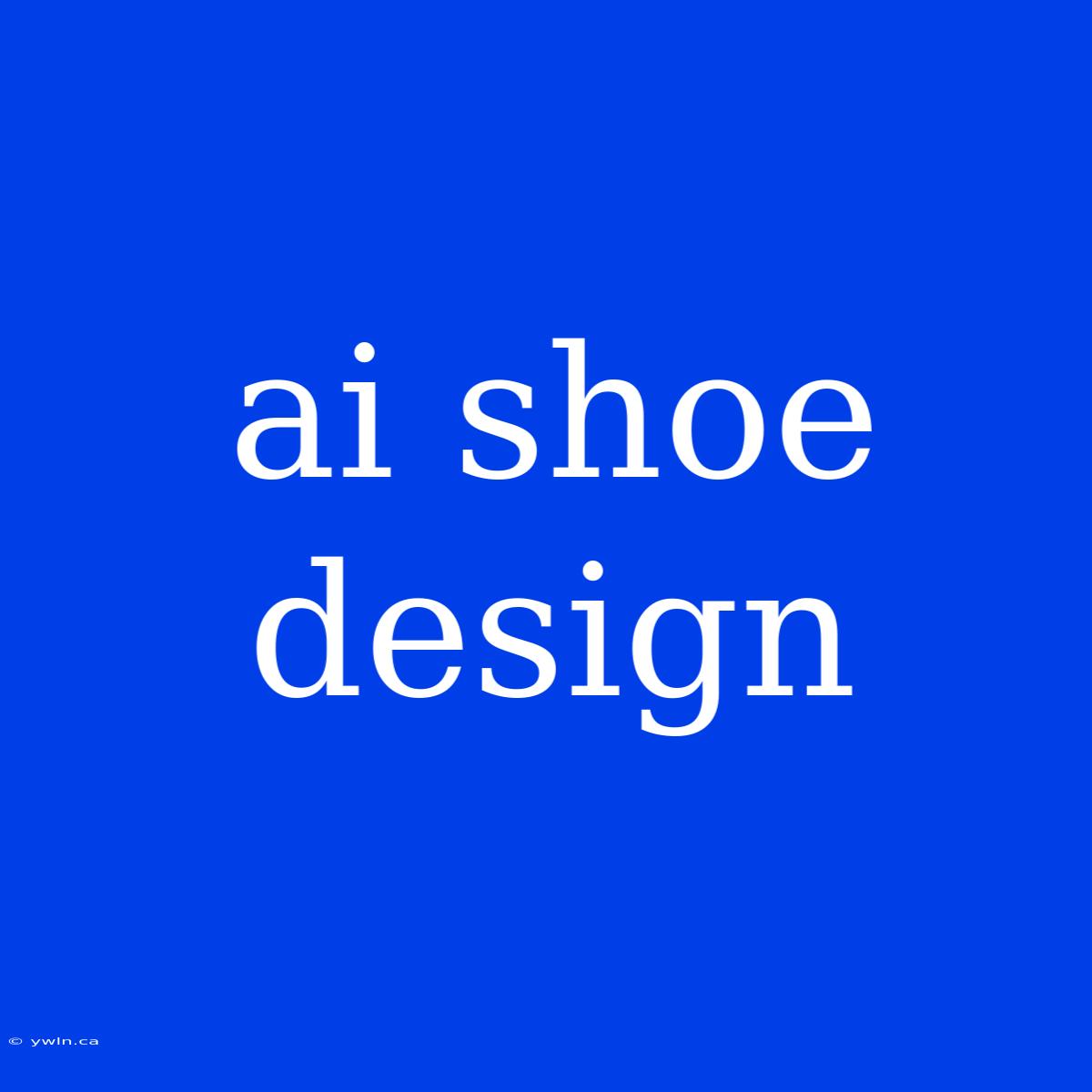 Ai Shoe Design