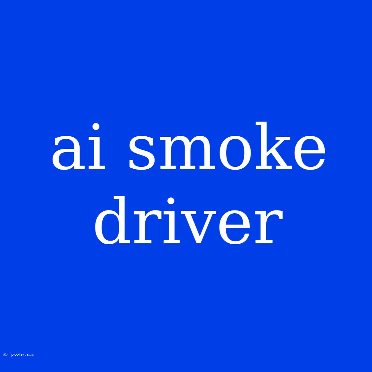 Ai Smoke Driver