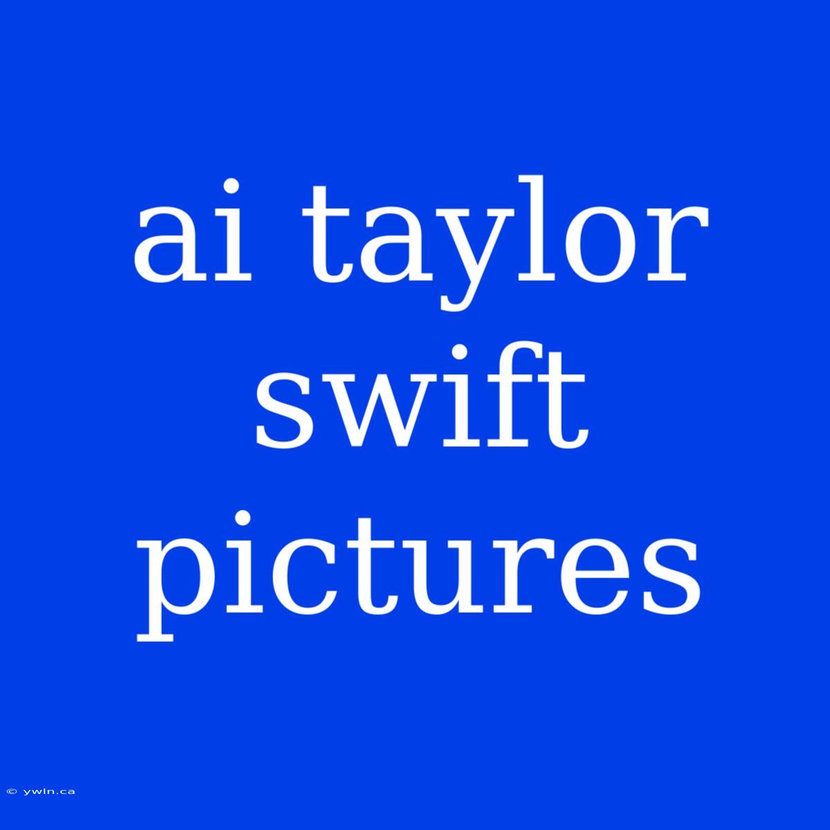 Ai Taylor Swift Pictures