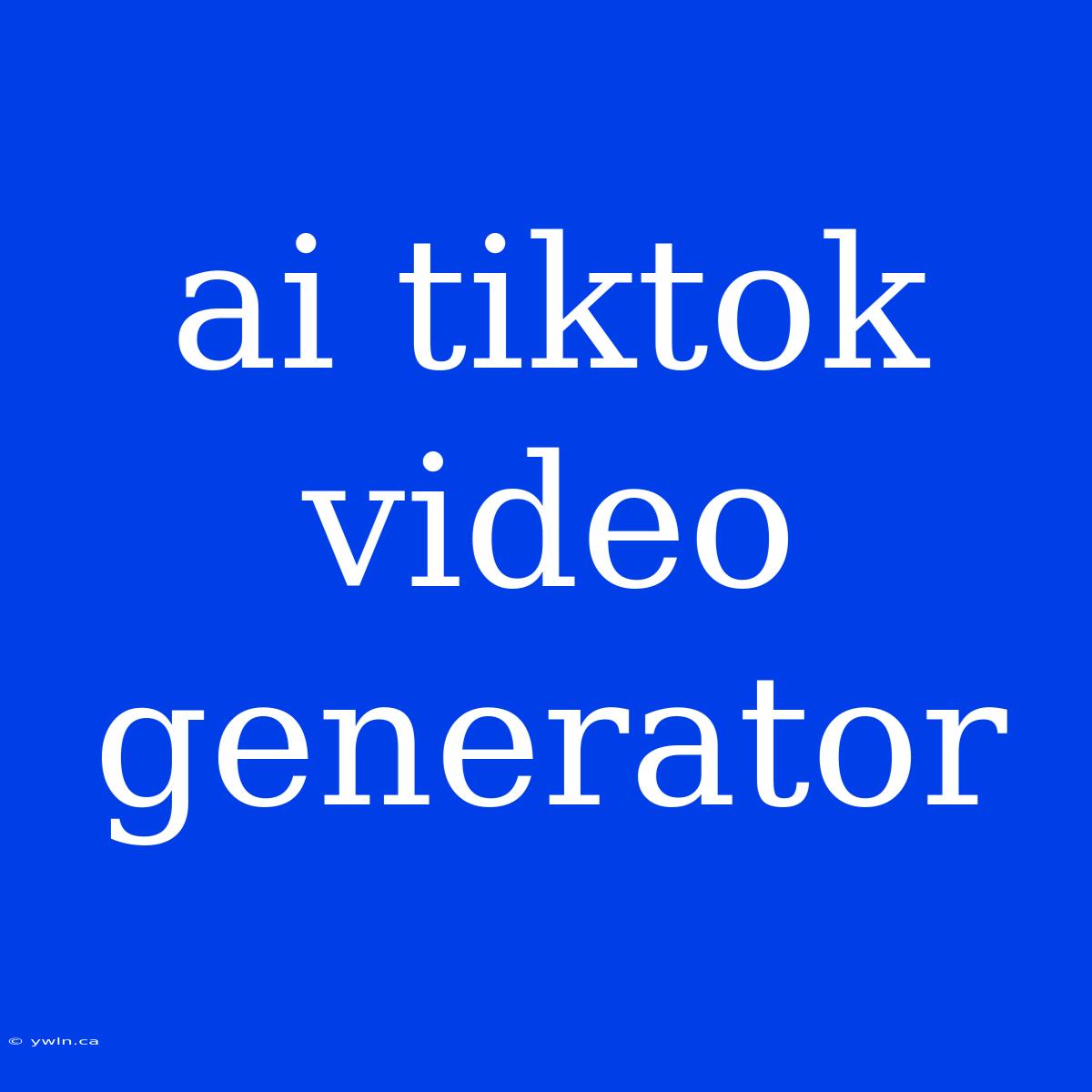 Ai Tiktok Video Generator