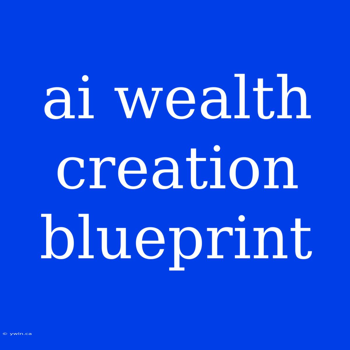 Ai Wealth Creation Blueprint