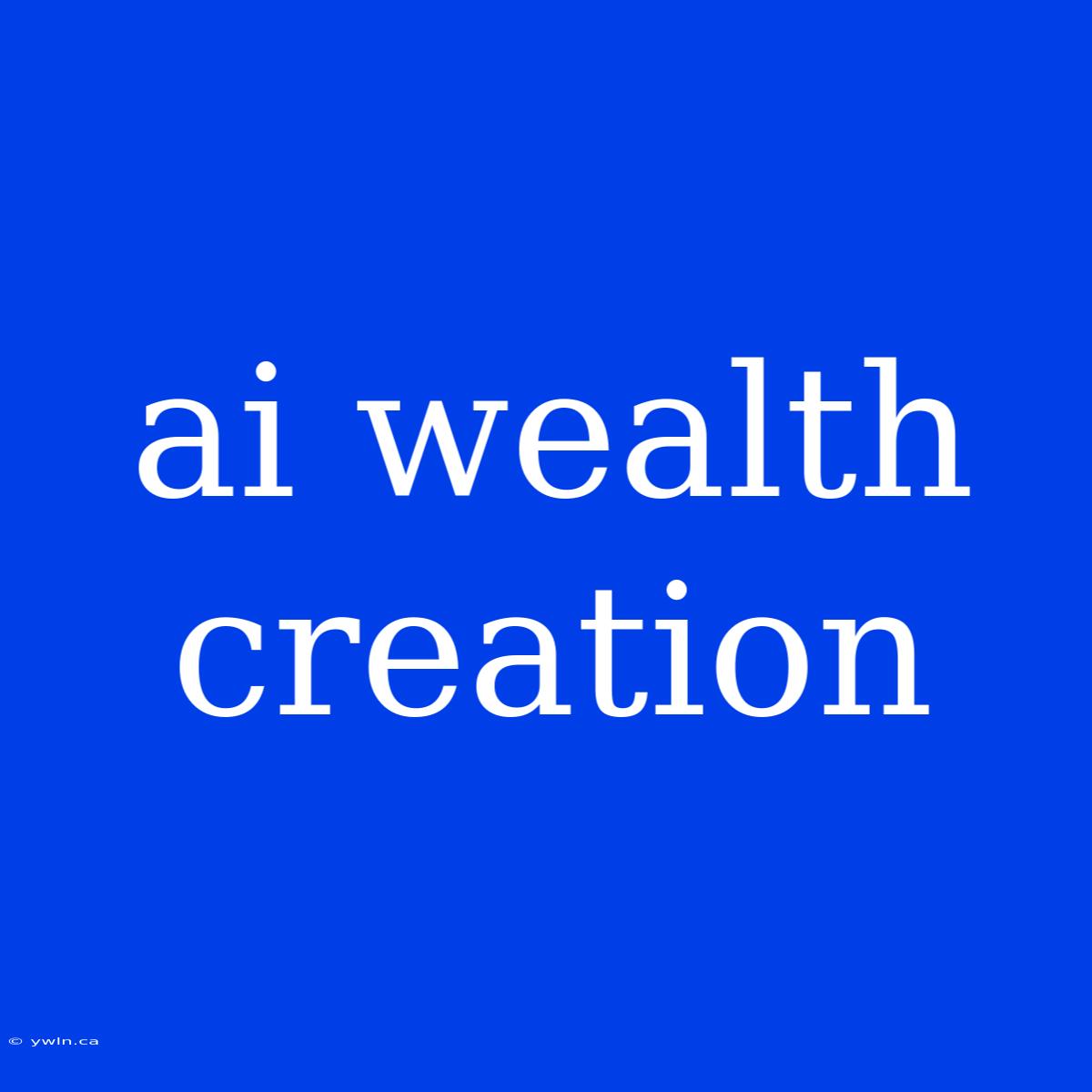 Ai Wealth Creation