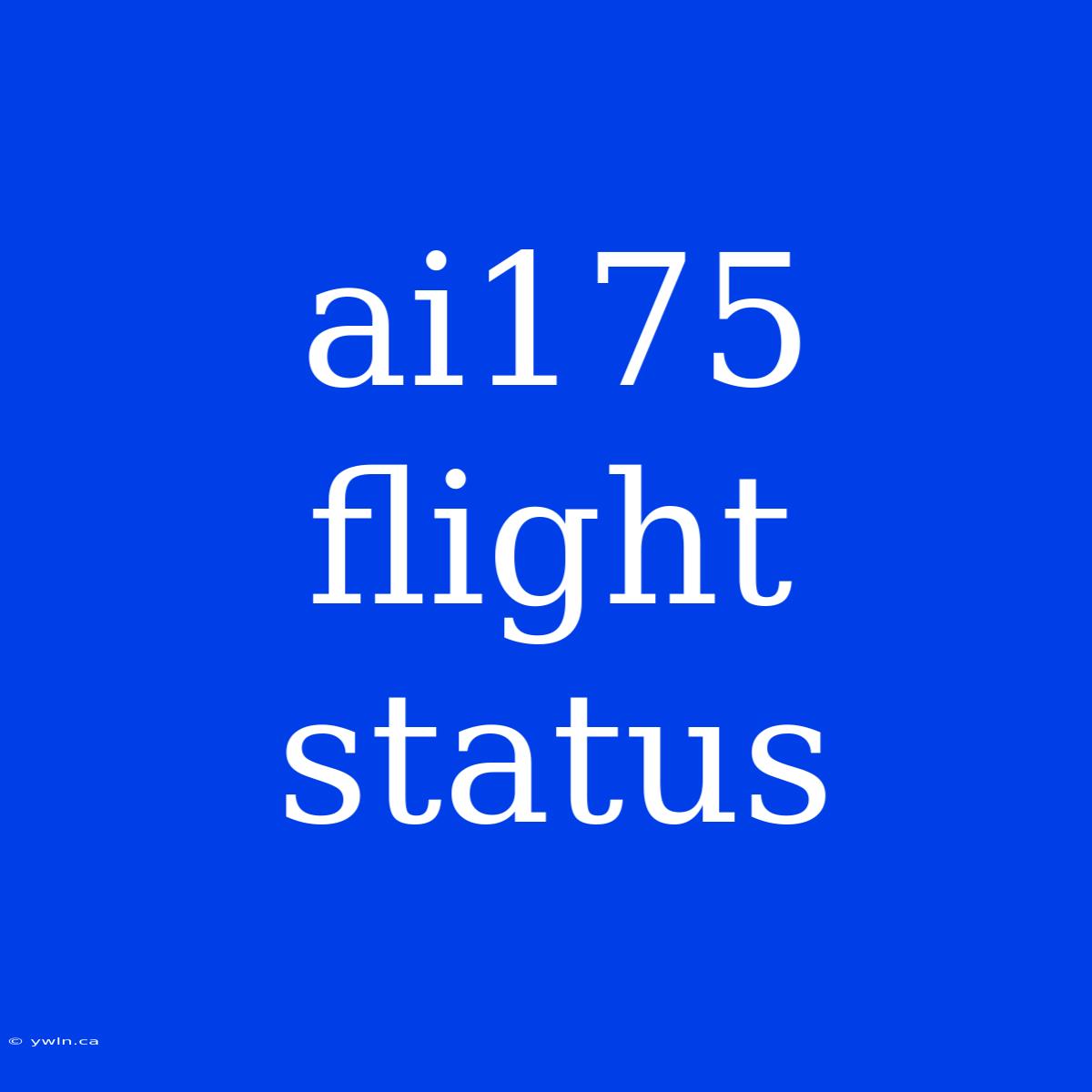 Ai175 Flight Status