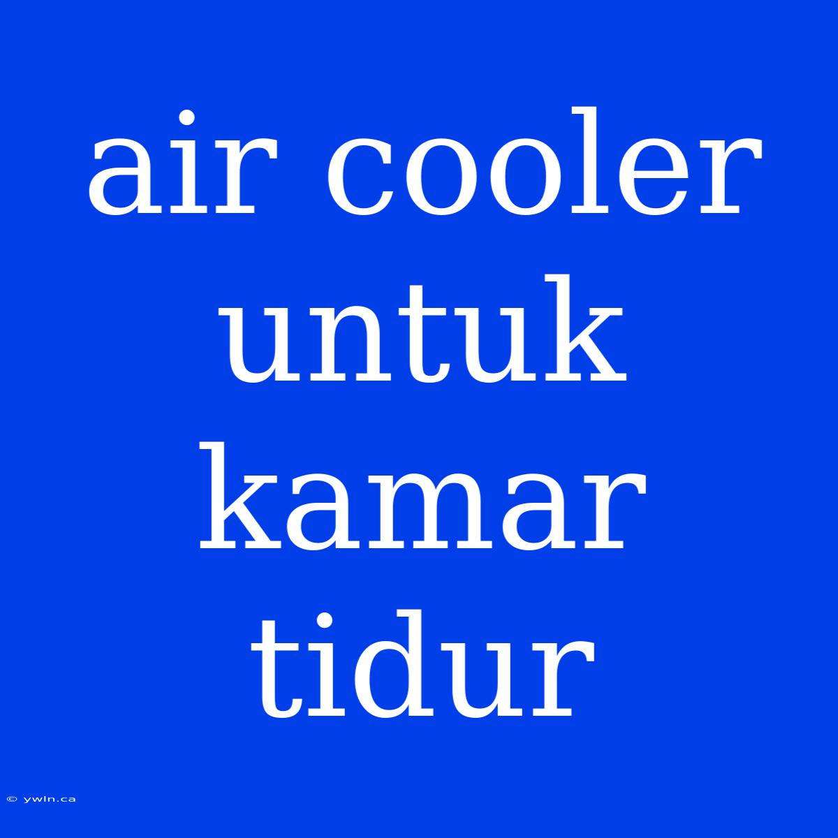 Air Cooler Untuk Kamar Tidur