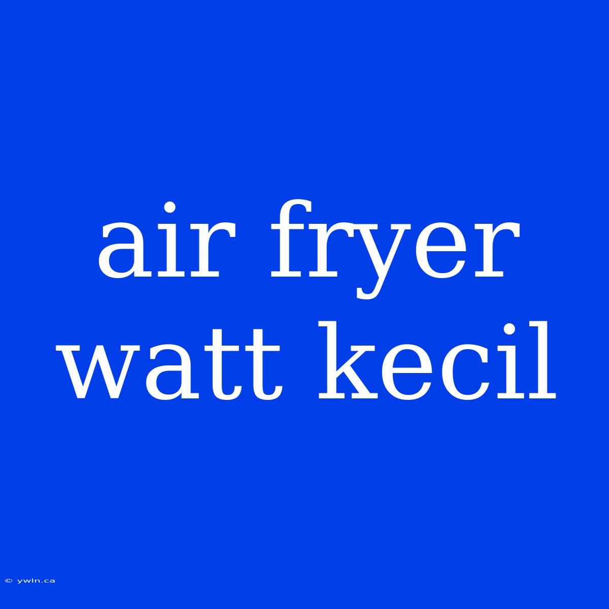 Air Fryer Watt Kecil