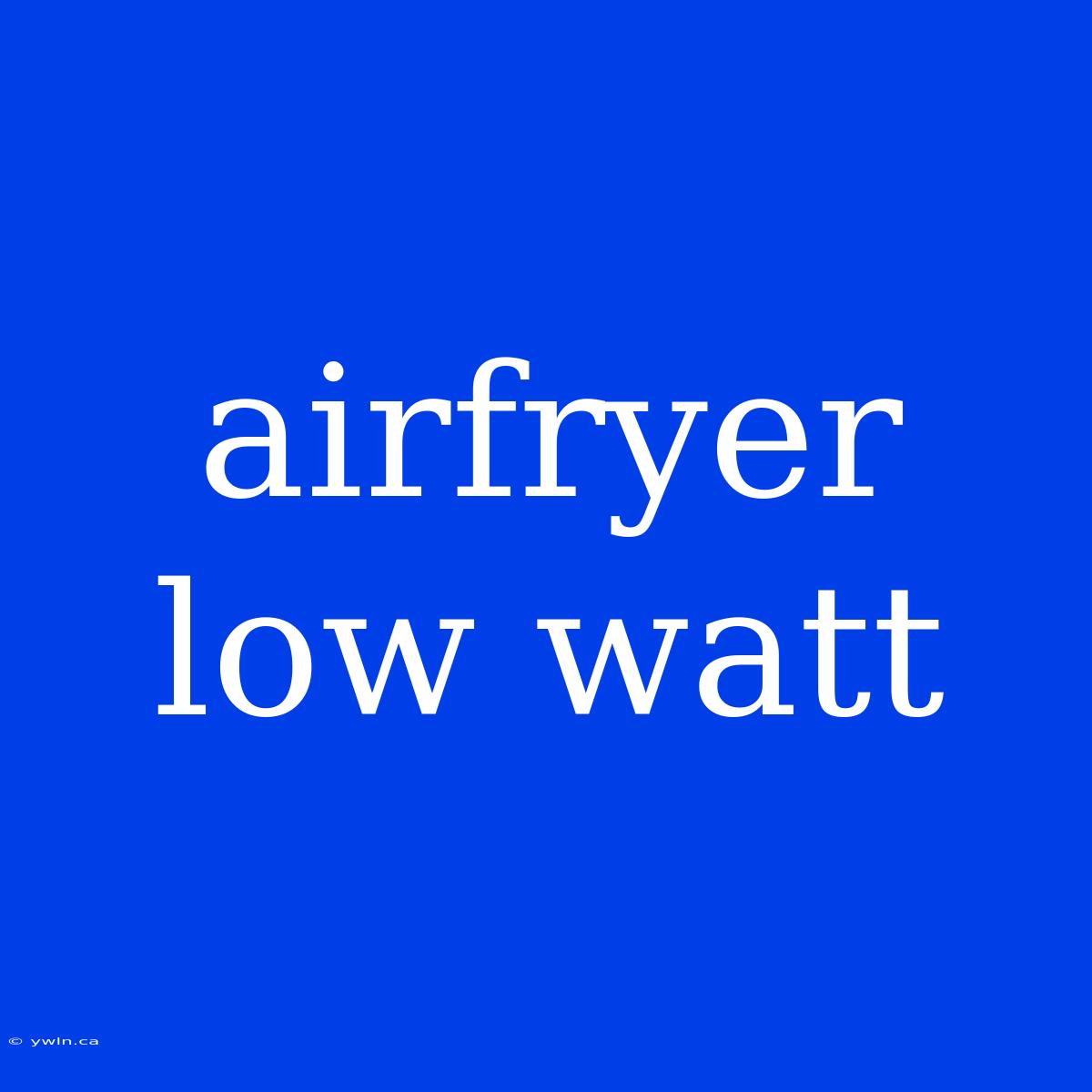 Airfryer Low Watt