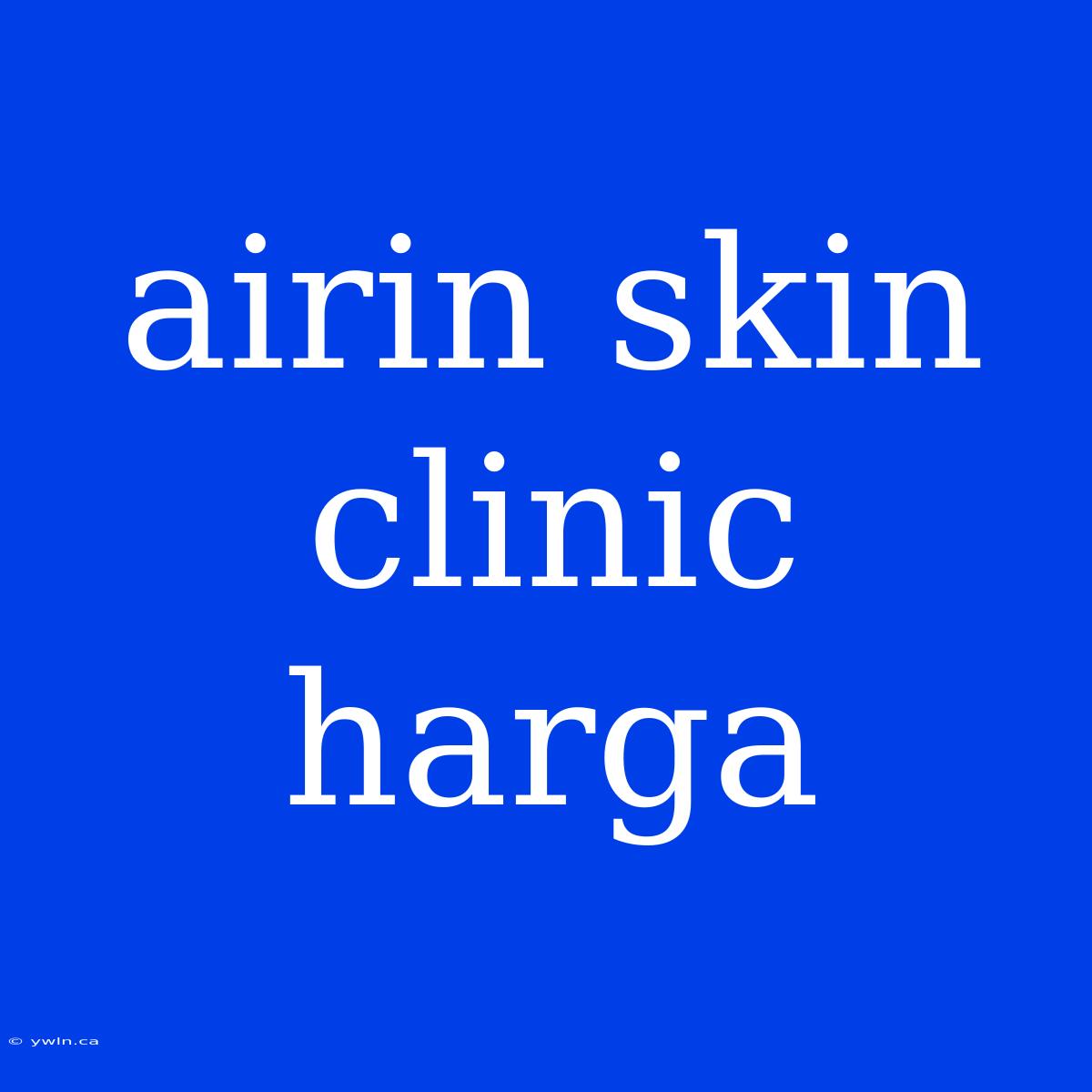 Airin Skin Clinic Harga