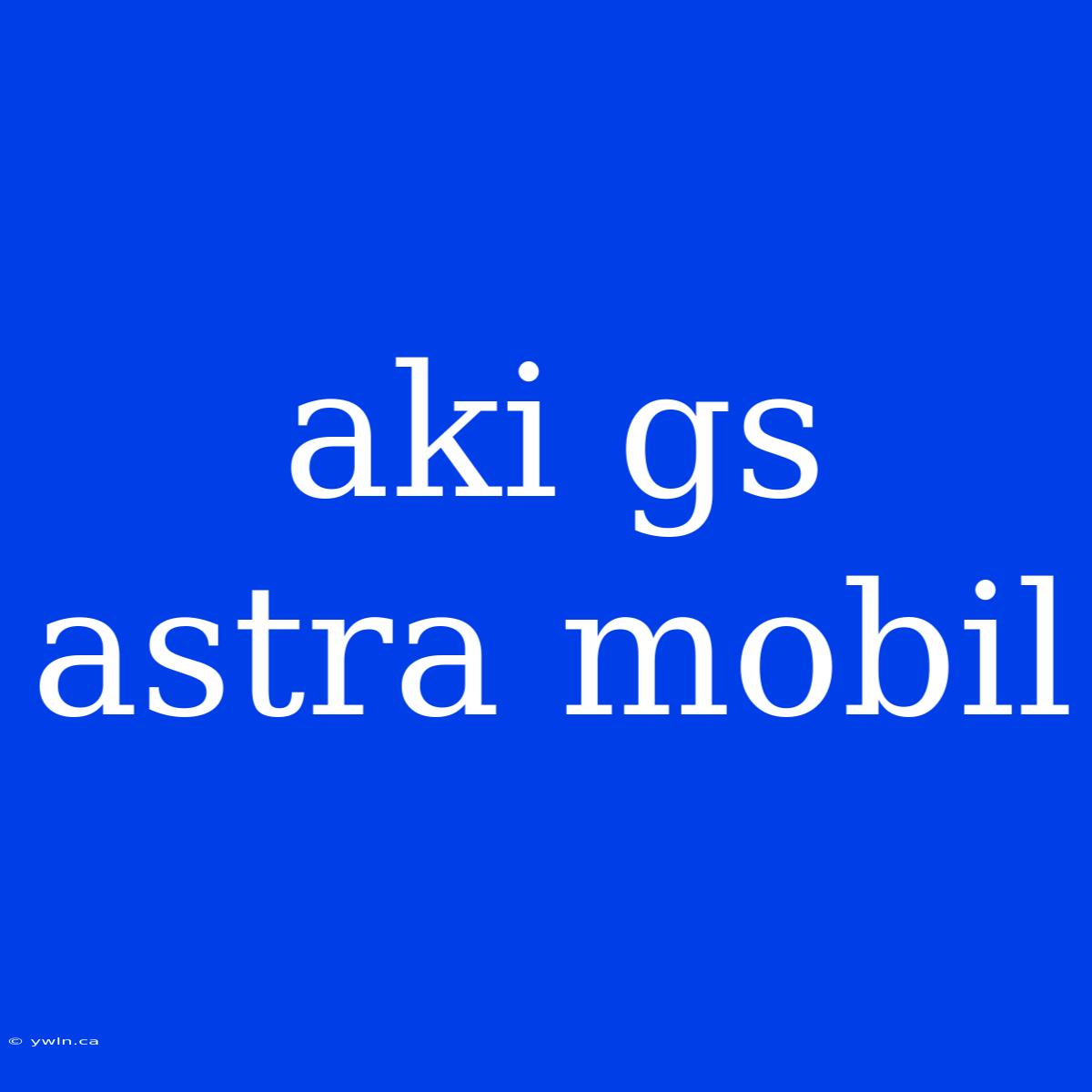 Aki Gs Astra Mobil