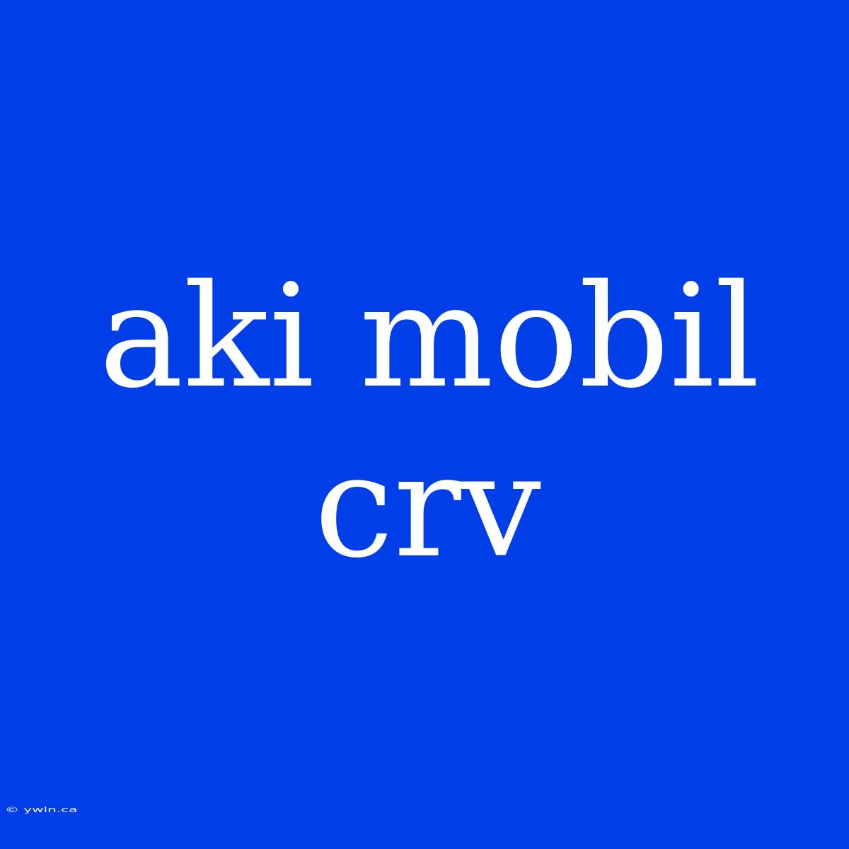 Aki Mobil Crv