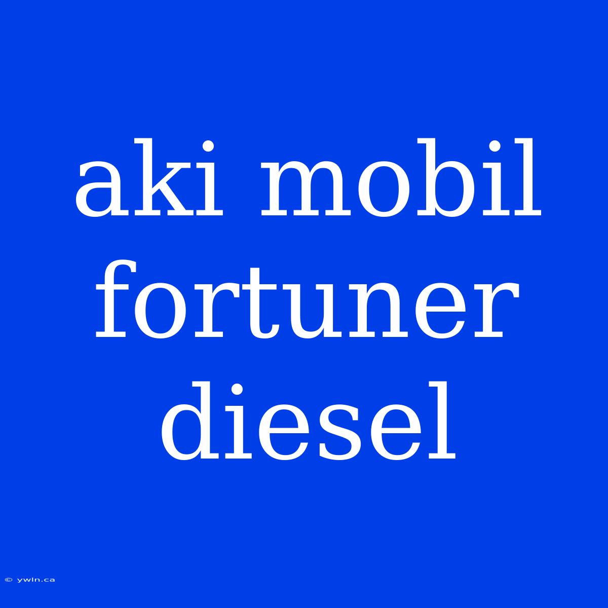 Aki Mobil Fortuner Diesel