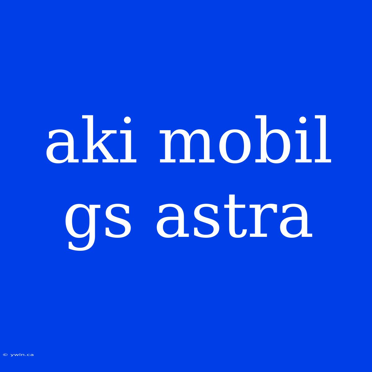 Aki Mobil Gs Astra