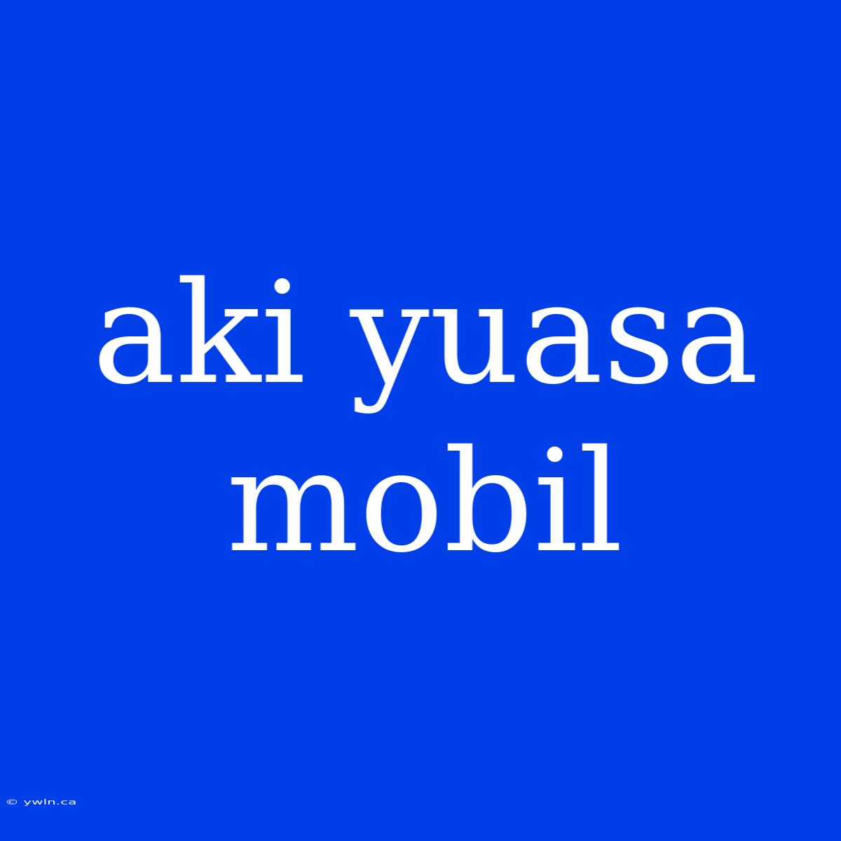 Aki Yuasa Mobil