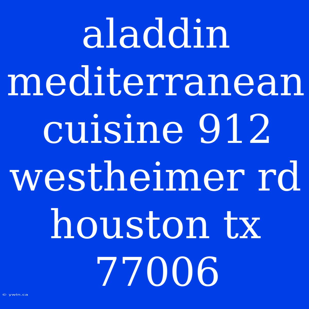 Aladdin Mediterranean Cuisine 912 Westheimer Rd Houston Tx 77006