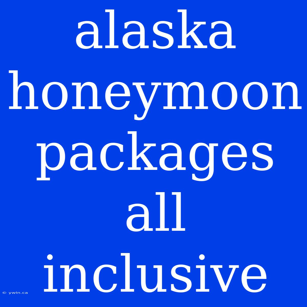 Alaska Honeymoon Packages All Inclusive