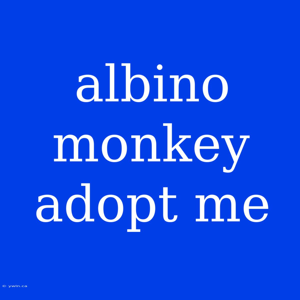 Albino Monkey Adopt Me