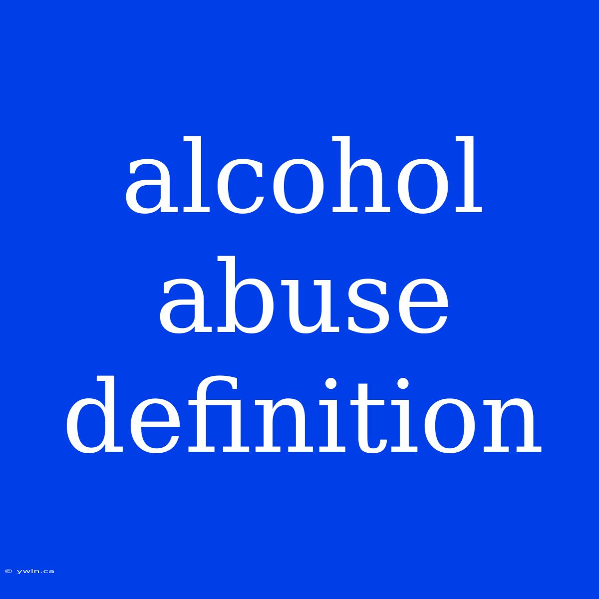 Alcohol Abuse Definition