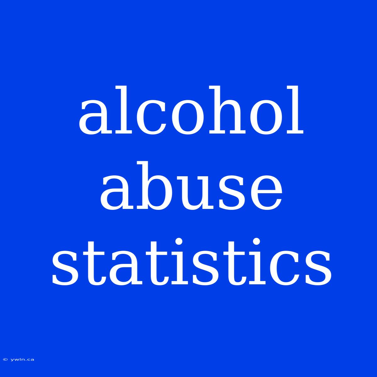 Alcohol Abuse Statistics