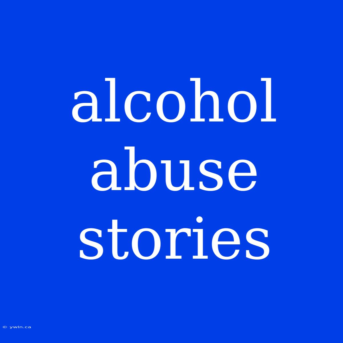 Alcohol Abuse Stories