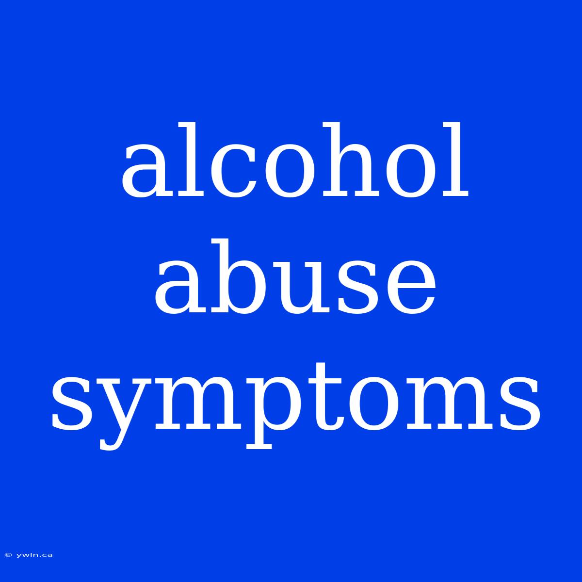 Alcohol Abuse Symptoms