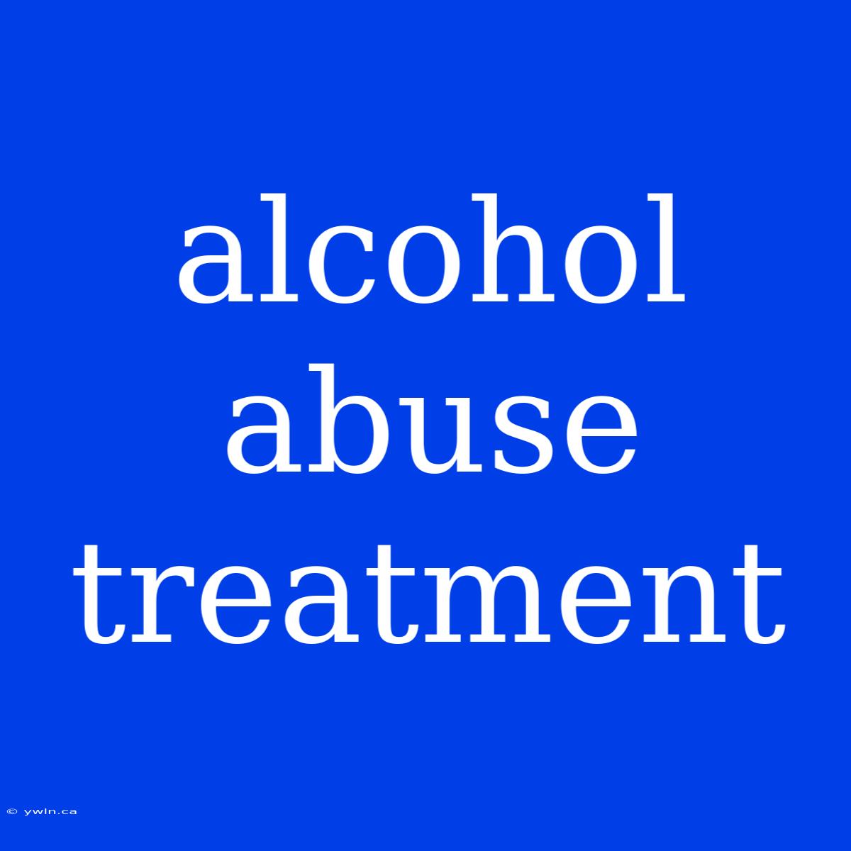 Alcohol Abuse Treatment