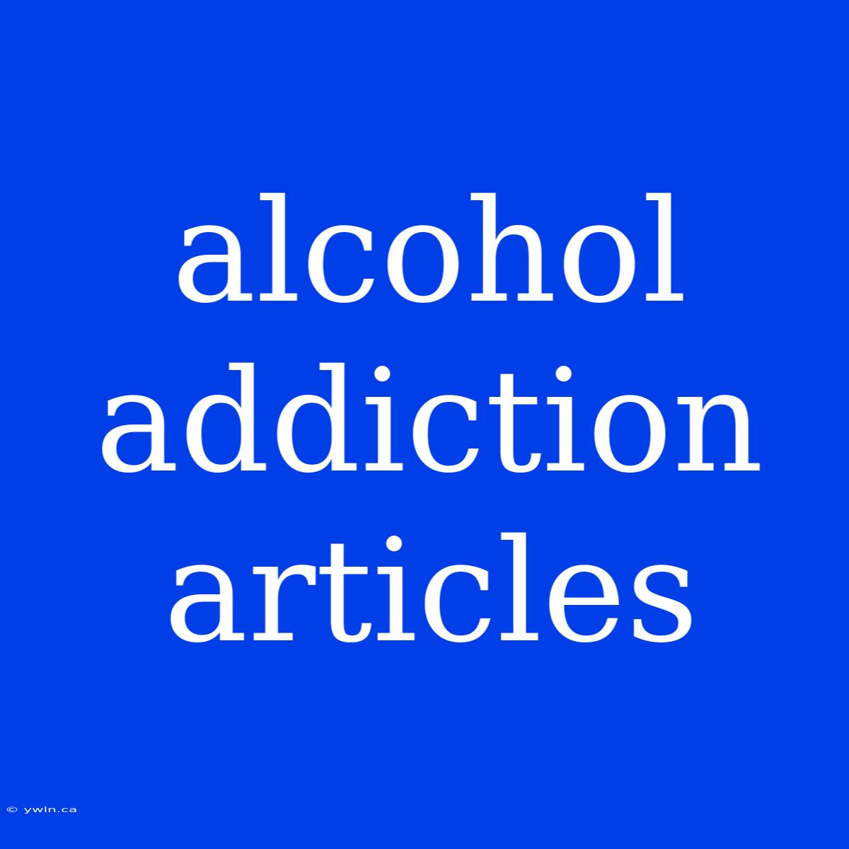 Alcohol Addiction Articles