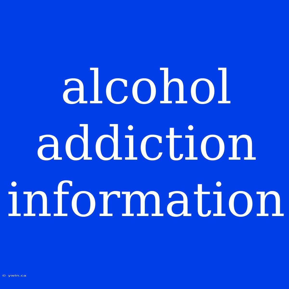 Alcohol Addiction Information