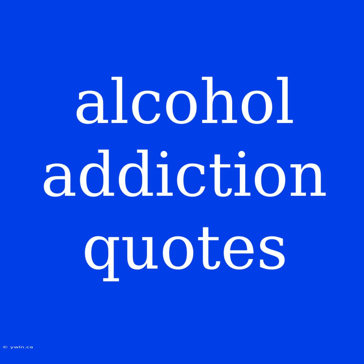 Alcohol Addiction Quotes