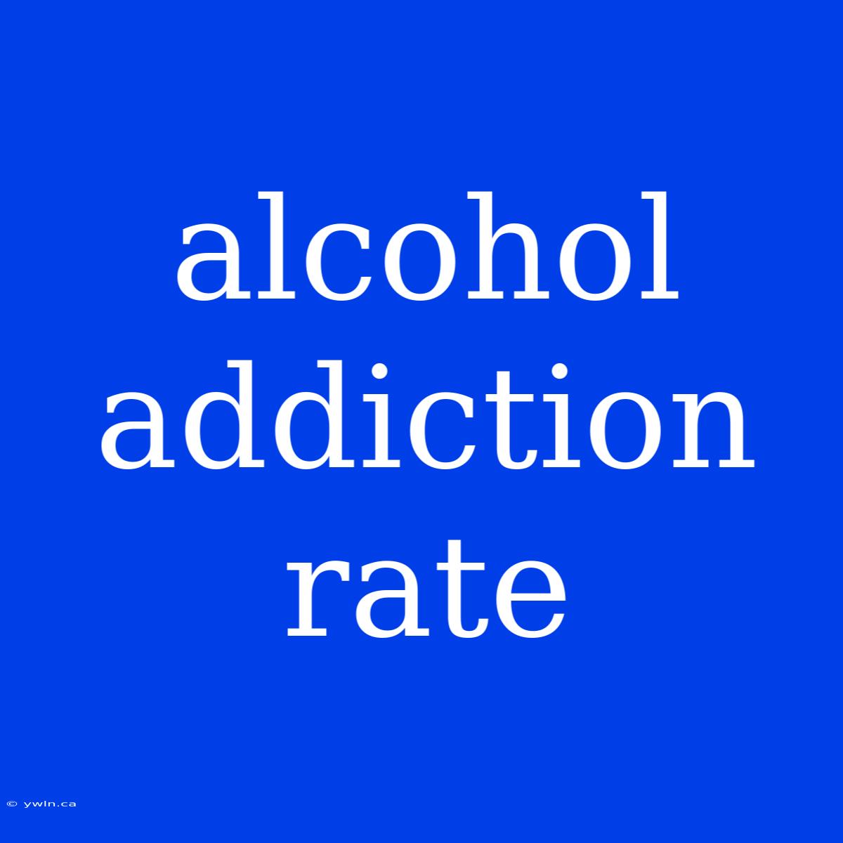 Alcohol Addiction Rate