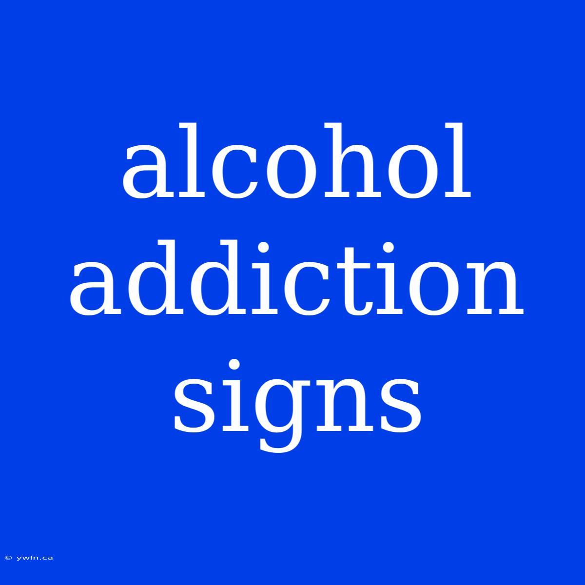 Alcohol Addiction Signs