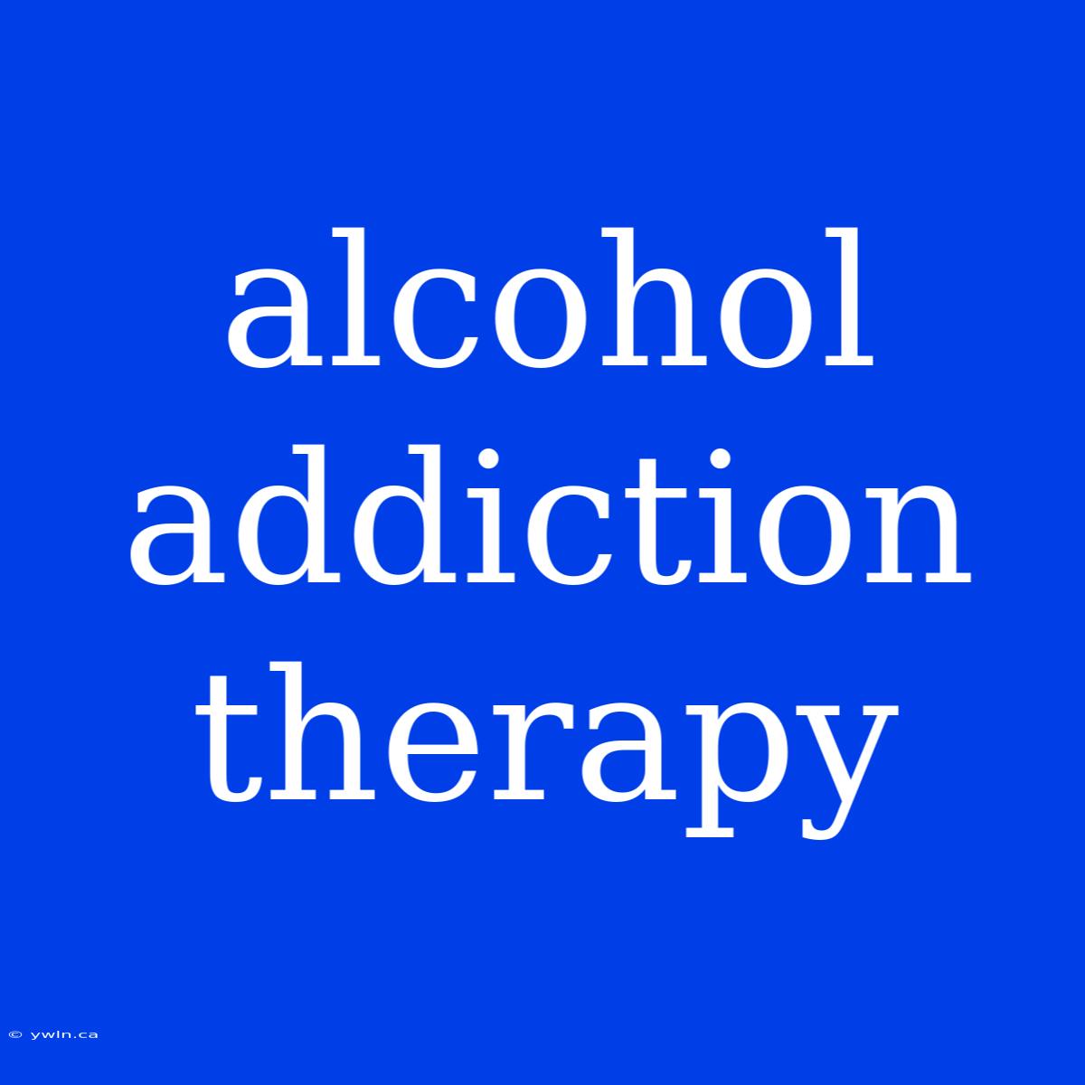 Alcohol Addiction Therapy