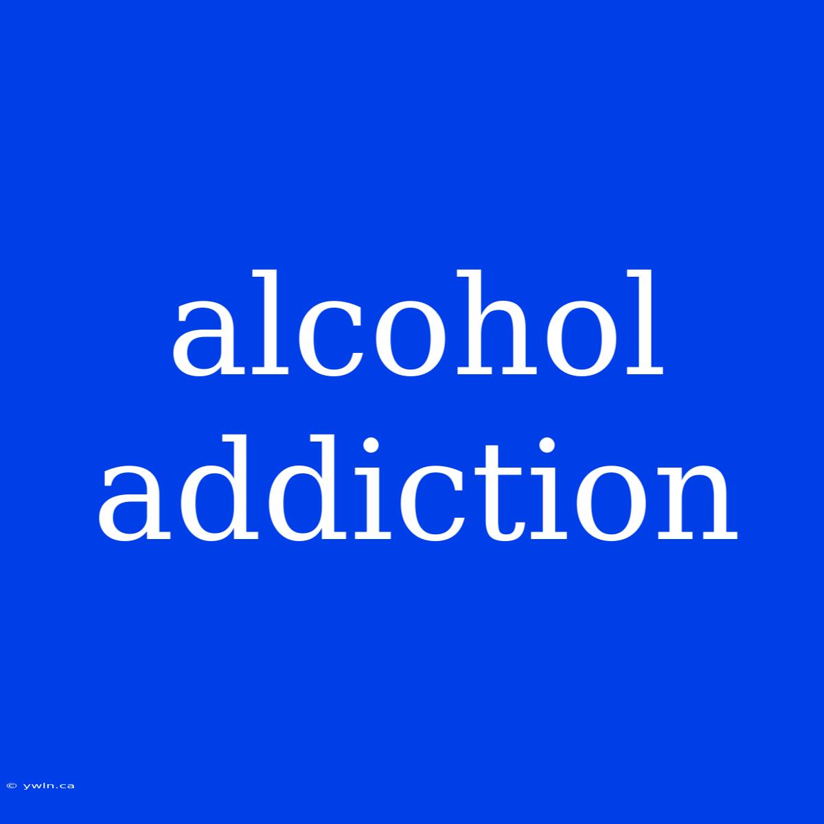 Alcohol Addiction